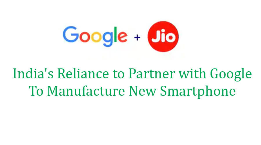 India's Reliance to Partner with Google To Manufacture New Smartphone